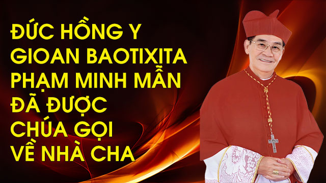 Đức Hồng Y Gioan Baotixita Phạm Minh Mẫn đã được Chúa gọi về nhà Cha